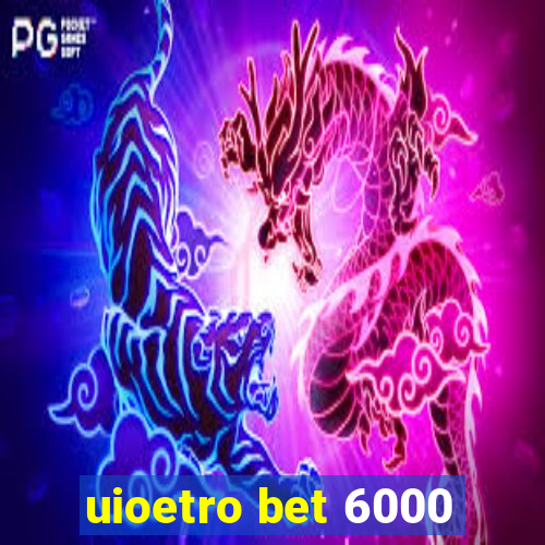 uioetro bet 6000